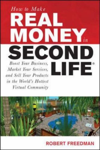 How To Make Real Money In Second Life Boost Your Business Market Your Services And Sell Your Products In The Worlds Hottest Virtual Community 1st Edition Robert Freedman