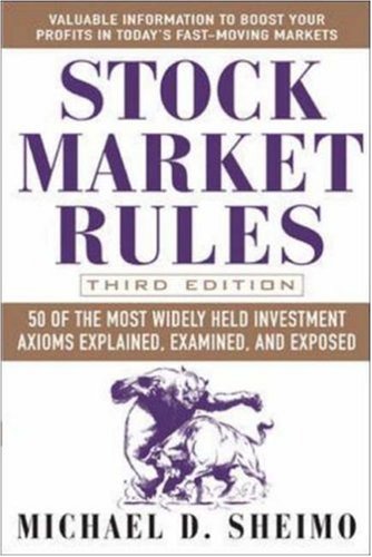 Stock Market Rules 50 Of The Most Widely Held Investment Axioms Explained Examined And Exposed 3rd Edition Michael Sheimo