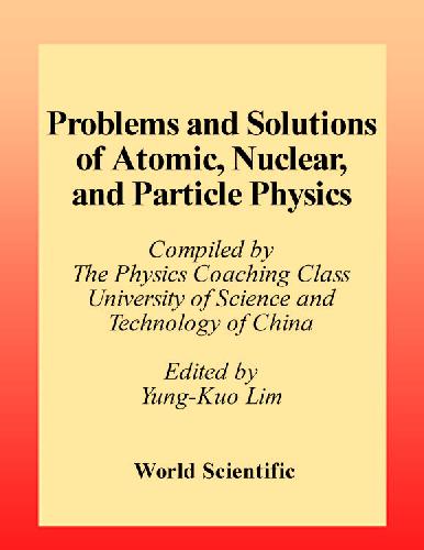Problems And Solutions On Atomic Nuclear And Particle Physics Yungkuo Lim Ed