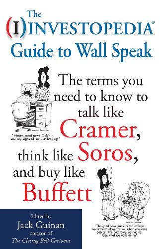 The Investopedia Guide To Wall Speak The Terms You Need To Know To Talk Like Cramer Think Like Soros And Buy Like Buffett Jack Guinan