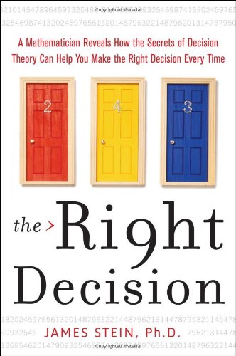 The Right Decision A Mathematician Reveals How The Secrets Of Decision Theory Can Help You Make The Right Decision Every Time 1st Edition James Stein