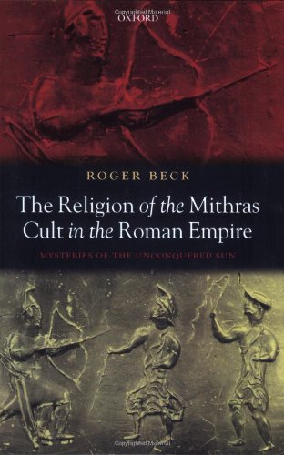 The Religion Of The Mithras Cult In The Roman Empire Mysteries Of The Unconquered Sun Roger Beck