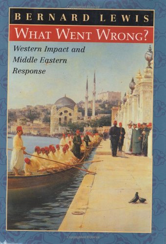 What Went Wrong Western Impact And Middle Eastern Response Later Printing Bernard Lewis