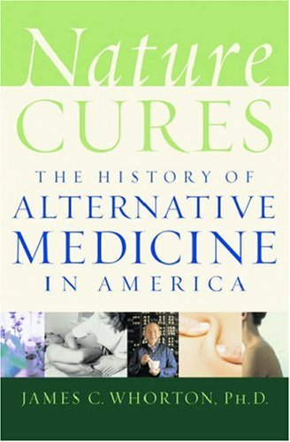Nature Cures The History Of Alternative Medicine In America 1st Edition James C Whorton
