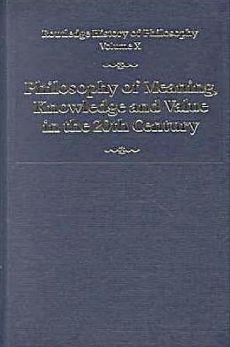Routledge History Of Philosophy Volume 10 Philosophy Of Meaning Knowledge And Value In The 20th Century John V Canfield