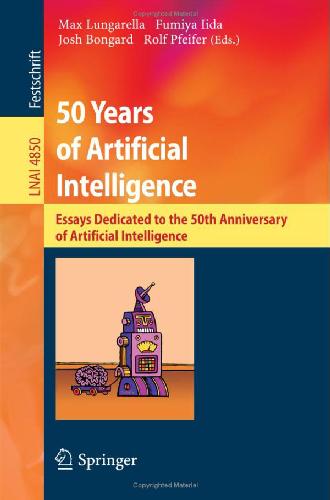 50 Years Of Artificial Intelligence Essays Dedicated To The 50th Anniversary Of Artificial Intelligence 1st Max Lungarella Fumiya Iida Josh Bongard Rolf Pfeifer Editors