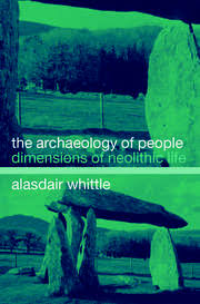 The Archaeology Of People Dimensions Of Neolithic Life Alisdair Whittle