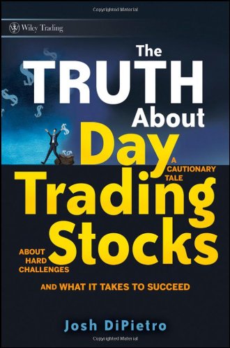 The Truth About Day Trading Stocks A Cautionary Tale About Hard Challenges And What It Takes To Succeed Josh Dipietro