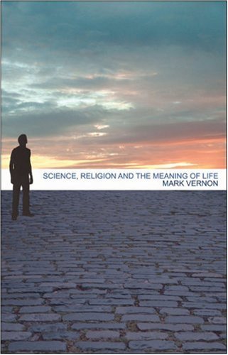 Science Religion And The Meaning Of Life First Edition Mark Vernon
