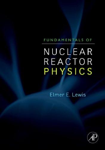 Fundamentals Of Nuclear Reactor Physics Lewis E