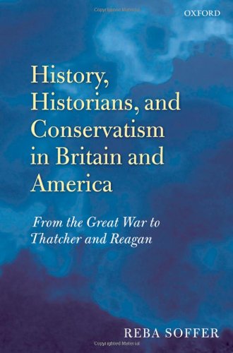 History Historians And Conservatism In Britain And America From The Great War To Thatcher And Reagan First Edition Second Impression Reba Soffer