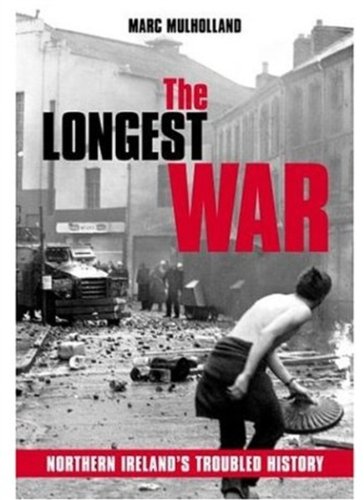 The Longest War Northern Irelands Troubled History Illustrated Edition Marc Mulholland