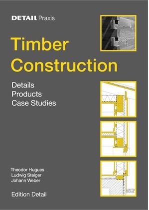 Timber Construction Details Products Case Studies 1st Edition Johann Weber