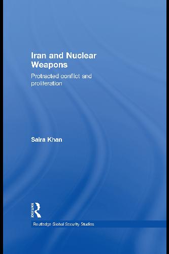 Iran And Nuclear Weapons Protracted Conflict And Proliferation Saira Khan