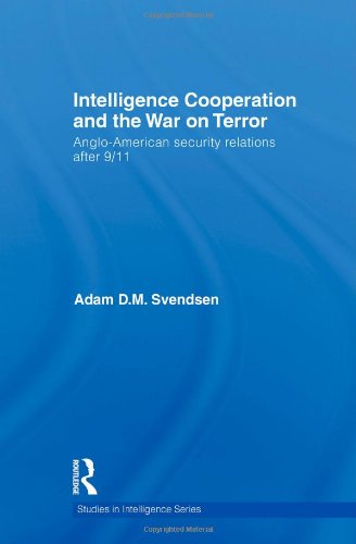 Intelligence Cooperation And The War On Terror Angloamerican Security Relations After 9 11 Adam Dm Svendsen
