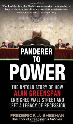 Panderer To Power The Untold Story Of How Alan Greenspan Enriched Wall Street And Left A Legacy Of Recession Frederick Sheehan