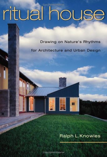 Ritual House Drawing On Natures Rhythms For Architecture And Urban Design 1st Edition Ralph Knowles