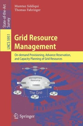 Grid Resource Management Ondemand Provisioning Advance Reservation And Capacity Planning Of Grid Resources 1st Edition Mumtaz Siddiqui