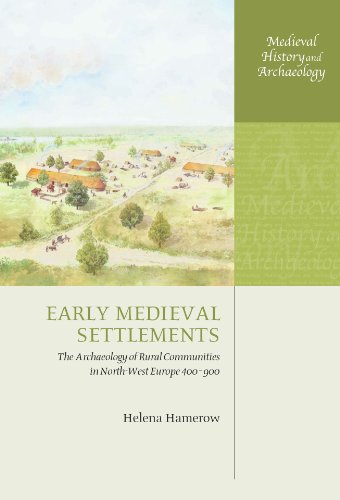 Early Medieval Settlements The Archaeology Of Rural Communities In Northwest Europe 400900 Medieval History And Archaeology Illustrated Edition Helena Hamerow
