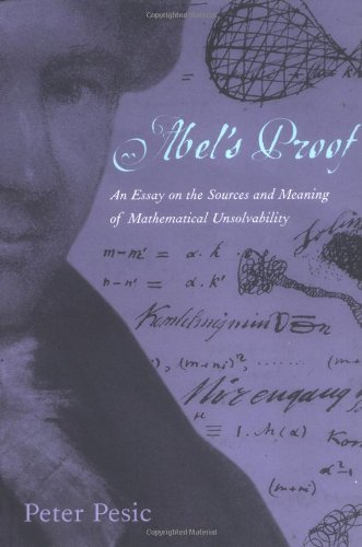 Abels Proof An Essay On The Sources And Meaning Of Mathematical Unsolvability Peter Pesic