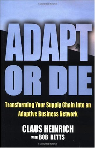 Adapt Or Die Transforming Your Supply Chain Into An Adaptive Business Network Bob Betts