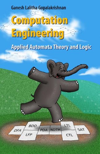 Computation Engineering Applied Automata Theory And Logic 1st Edition Ganesh Gopalakrishnan