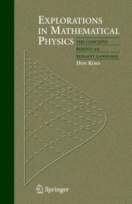 Explorations In Mathematical Physics The Concepts Behind An Elegant Language Don Koks
