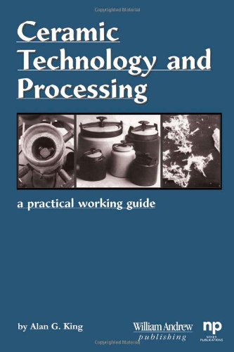 Ceramic Technology And Processing A Practical Working Guide Materials And Processing Technology 1st Alan G King