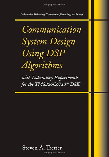 Communication System Design Using Dsp Algorithms With Laboratory Experiments For The Tms320c6713 Dsk Information Technology Transmission Processing And Storage 1st Edition Steven A Tretter