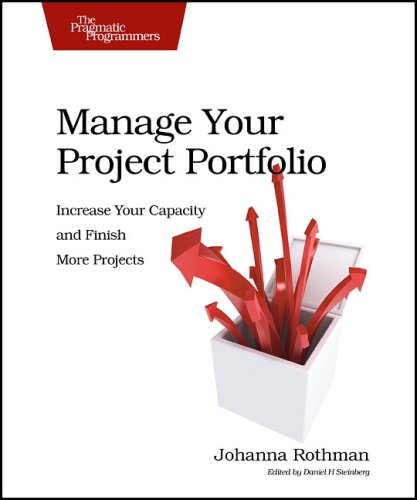 Manage Your Project Portfolio Increase Your Capacity And Finish More Projects Pragmatic Programmers 1st Edition Johanna Rothman