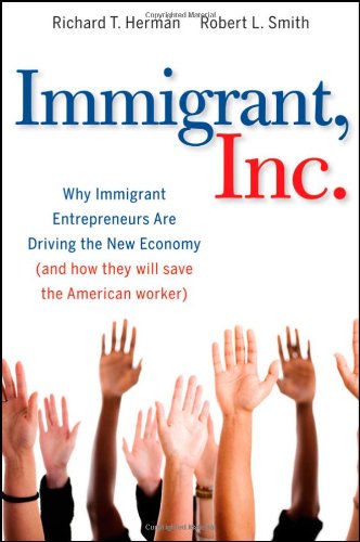 Immigrant Inc Why Immigrant Entrepreneurs Are Driving The New Economy Richard T Herman