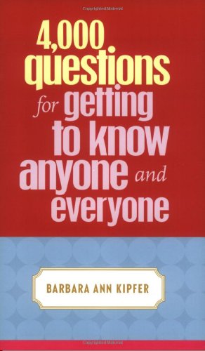 4000 Questions For Getting To Know Anyone And Everyone Barbara Ann Kipfer
