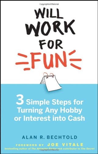 Will Work For Fun Three Simple Steps For Turning Any Hobby Or Interest Into Cash Alan R Bechtold