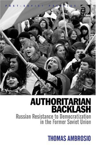 Authoritarian Backlash Russian Resistance To Democratization In The Former Soviet Union Thomas Ambrosio