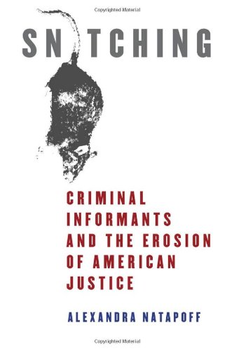 Snitching Criminal Informants And The Erosion Of American Justice Alexandra Natapoff