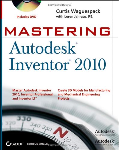 Mastering Autodesk Inventor 2010 1st Ed Curtis Waguespack Loren Jahraus