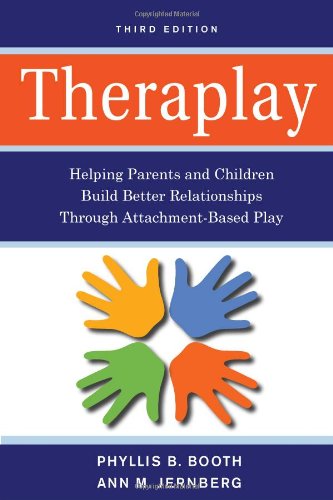 Theraplay Helping Parents And Children Build Better Relationships Through Attachmentbased Play 3rd Edition Phyllis B Booth