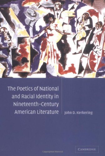 The Poetics Of National And Racial Identity In Nineteenthcentury American Literature John D Kerkering