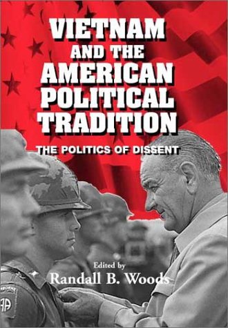 Vietnam And The American Political Tradition The Politics Of Dissent Randall B Woods