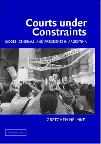 Courts Under Constraints Judges Generals And Presidents In Argentina Gretchen Helmke