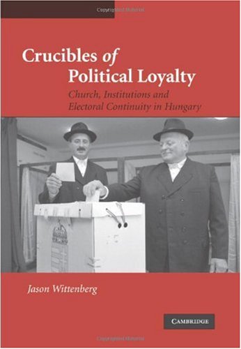 Crucibles Of Political Loyalty Church Institutions And Electoral Continuity In Hungary Jason Wittenberg