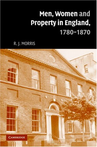 Men Women And Property In England 17801870 A Social And Economic History Of Family Strategies Amongst The Leeds Middle Class R J Morris