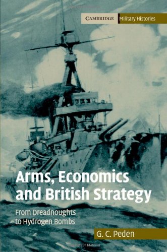 Arms Economics And British Strategy From Dreadnoughts To Hydrogen Bombs G C Peden