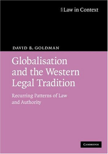 Globalisation And The Western Legal Tradition Recurring Patterns Of Law And Authority Law In Context 1st Edition David B Goldman
