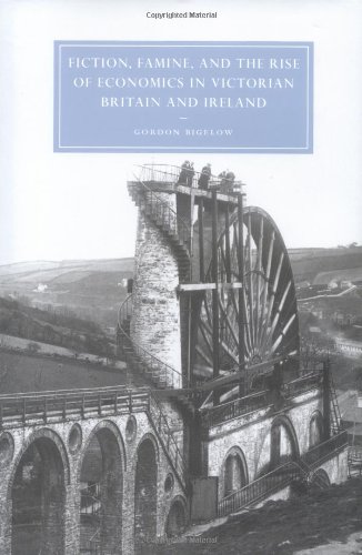 Fiction Famine And The Rise Of Economics In Victorian Britain And Ireland Gordon Bigelow