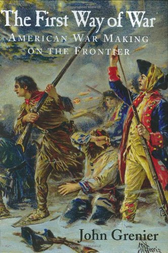 The First Way Of War American War Making On The Frontier 16071814 Illustrated Edition John Grenier