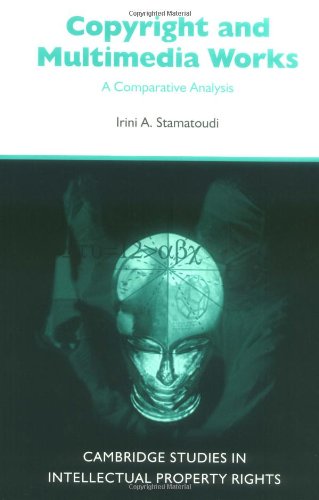 Copyright And Multimedia Products A Comparative Analysis Cambridge Intellectual Property And Information Law 1st Edition Irini A Stamatoudi