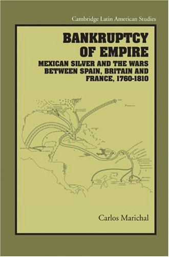 Bankruptcy Of Empire Mexican Silver And The Wars Between Spain Britain And France 17601810 1st Edition Carlos Marichal