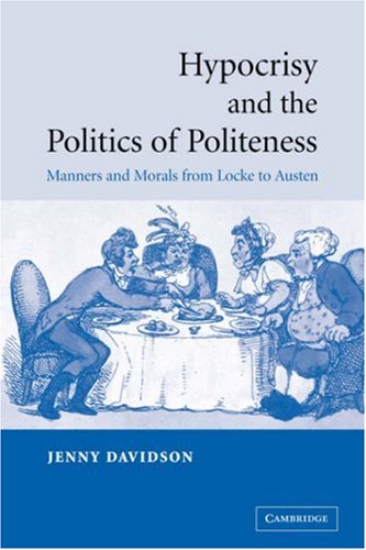 Hypocrisy And The Politics Of Politeness Manners And Morals From Locke To Austen Jenny Davidson
