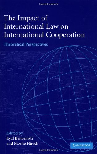 The Impact Of International Law On International Cooperation Theoretical Perspectives Eyal Benvenisti
